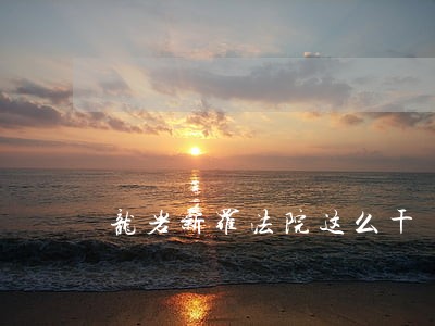 龙岩新罗法院这么干 龙岩新罗法院这么干