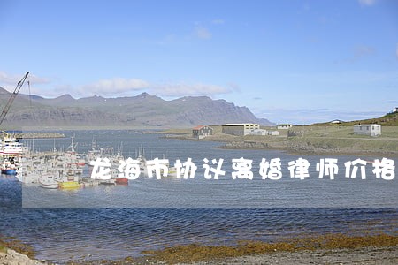 龙海市协议离婚律师价格 龙海市协议离婚律师价格