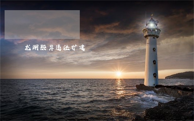 龙湖熙岸违法扩建 龙湖熙岸违法扩建