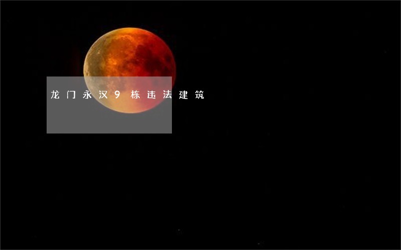 龙门永汉9栋违法建筑 龙门永汉9栋违法建筑