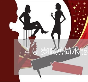 40岁喝薄荷水能祛斑吗 40岁喝薄荷水能祛斑吗