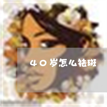 40岁怎么祛斑 40岁怎么祛斑