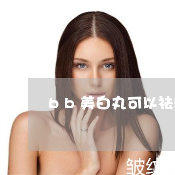 bb美白丸可以祛斑吗