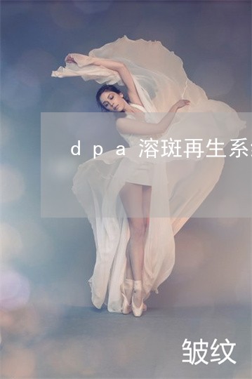 dpa溶斑再生系统祛斑是激光吗