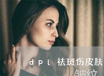 dpl祛斑伤皮肤吗