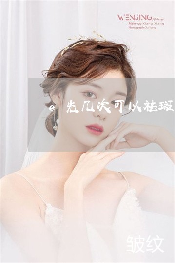 e光几次可以祛斑 e光几次可以祛斑