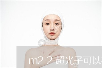 m22超光子可以祛斑吗