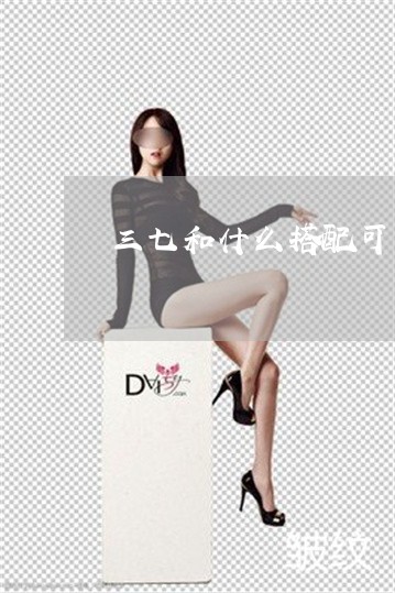 三七和什么搭配可以美白祛斑 三七和什么搭配可以美白祛斑