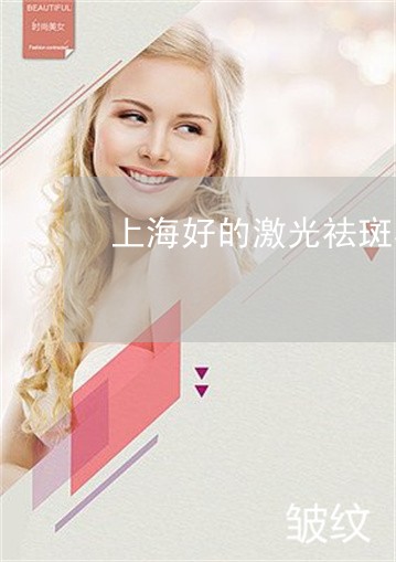 上海好的激光祛斑美容医院在哪里 上海好的激光祛斑美容医院在哪里