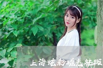 上海炫彩磁光祛斑