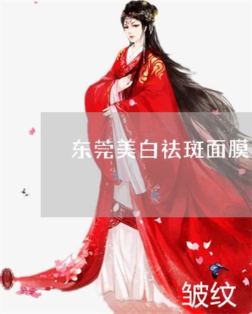 东莞美白祛斑面膜代理工厂