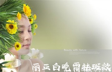 丽亚白晚霜祛斑效果怎样