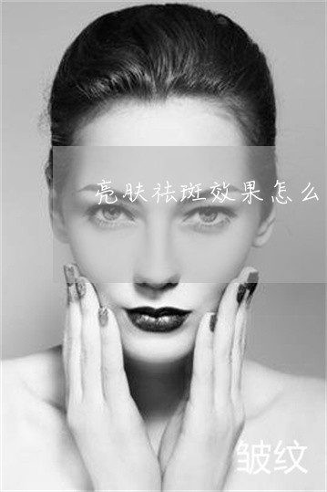 亮肤祛斑效果怎么样 亮肤祛斑效果怎么样