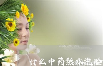 什么中药熬水洗脸可以美白祛斑