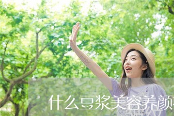 什么豆浆美容养颜祛斑