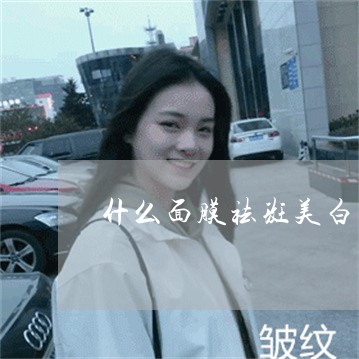 什么面膜祛斑美白