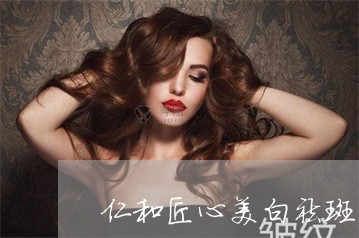 仁和匠心美白祛斑聚容美白修护精华露是真的