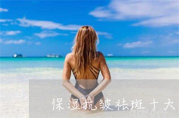 保湿抗皱祛斑十大排名