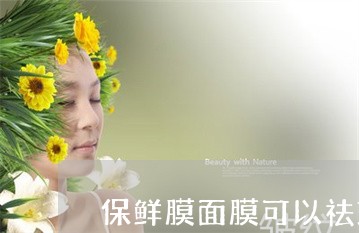 保鲜膜面膜可以祛斑吗