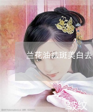 兰花油祛斑美白去黑色素