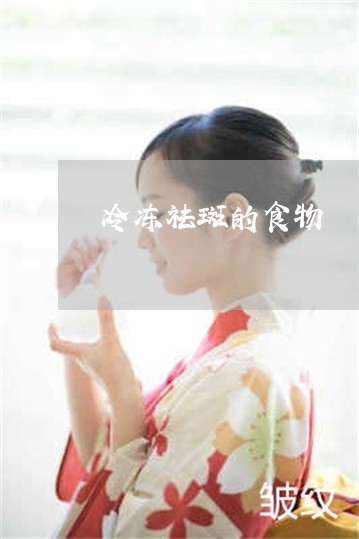 冷冻祛斑的食物 冷冻祛斑的食物