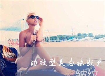 功效型美白祛斑产品有副作用吗 功效型美白祛斑产品有副作用吗