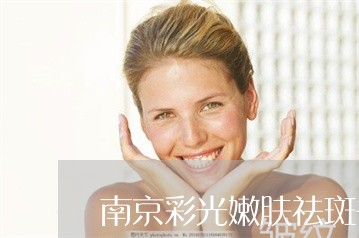 南京彩光嫩肤祛斑去哪里 南京彩光嫩肤祛斑去哪里