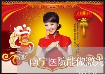 南宁医院能做激光祛斑吗