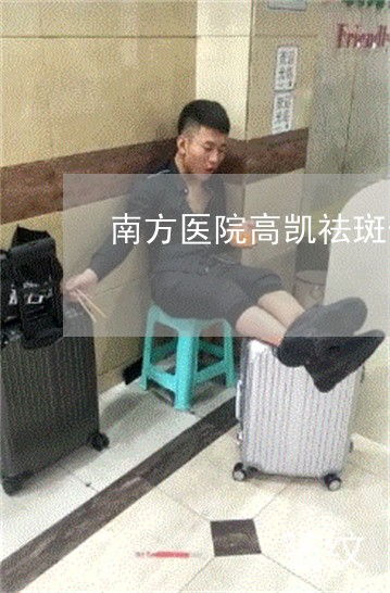 南方医院高凯祛斑价格 南方医院高凯祛斑价格