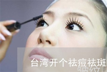台湾开个祛痘祛斑加盟店
