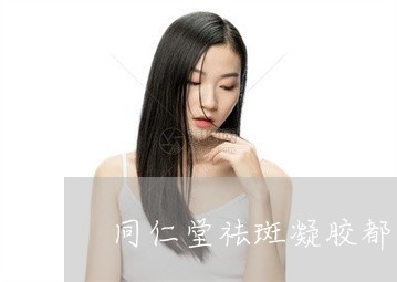 同仁堂祛斑凝胶都有什么成分