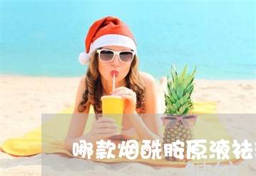 哪款烟酰胺原液祛斑好用