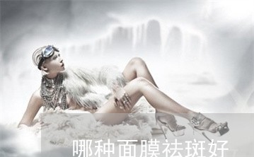 哪种面膜祛斑好 哪种面膜祛斑好