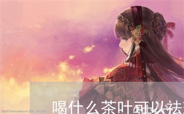 喝什么茶叶可以祛斑