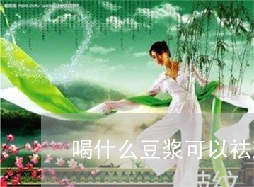 喝什么豆浆可以祛斑呢