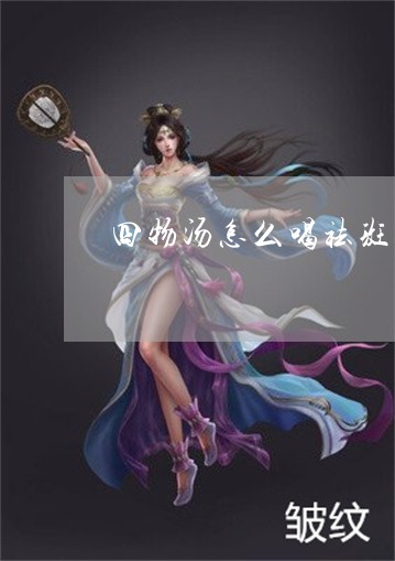 四物汤怎么喝祛斑