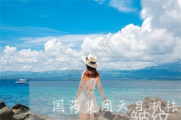 国药集团天目湖祛斑怎么样