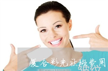 复合彩光祛斑费用 复合彩光祛斑费用