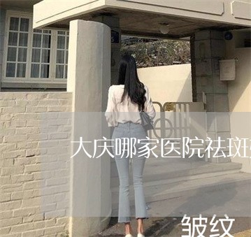 大庆哪家医院祛斑好 大庆哪家医院祛斑好