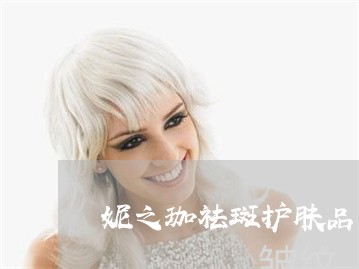 妮之珈祛斑护肤品怎么样