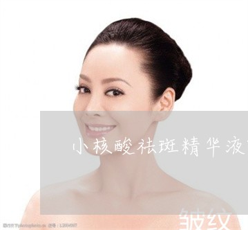 小核酸祛斑精华液哪家好 小核酸祛斑精华液哪家好
