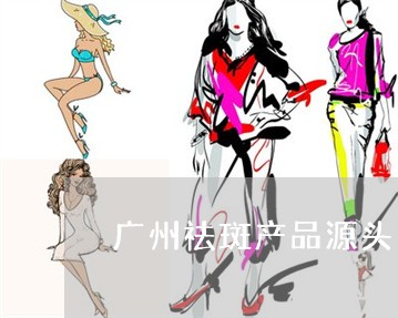 广州祛斑产品源头厂家有哪些生产