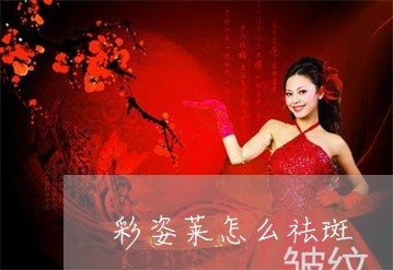 彩姿莱怎么祛斑