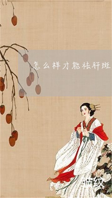 怎么样才能祛肝斑