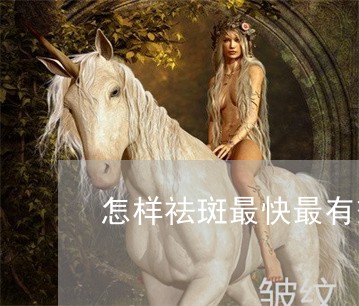 怎样祛斑最快最有效的方法