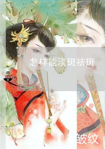 怎样能淡斑祛斑 怎样能淡斑祛斑