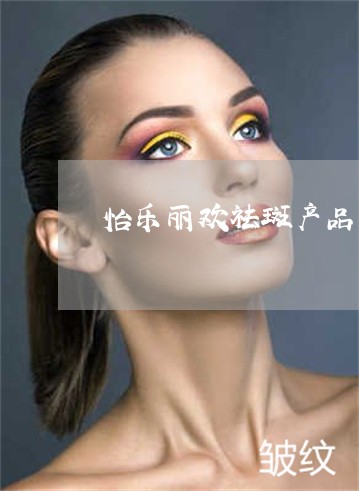 怡乐丽欢祛斑产品正品