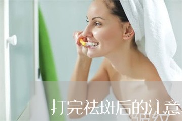 打完祛斑后的注意事项