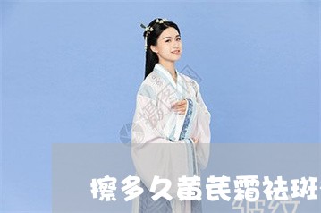 擦多久黄芪霜祛斑有效