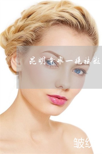 昆明章飞一绝祛斑原装正品